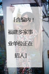 含编内！福建多家事业单位正在招人