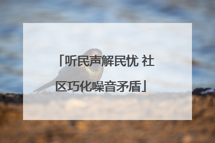 听民声解民忧 社区巧化噪音矛盾