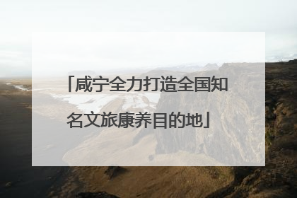 咸宁全力打造全国知名文旅康养目的地