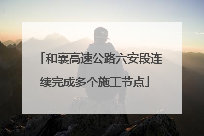 和襄高速公路六安段连续完成多个施工节点