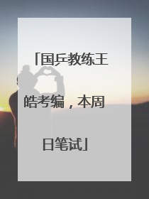 国乒教练王皓考编，本周日笔试