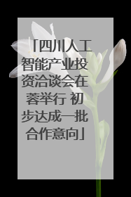 四川人工智能产业投资洽谈会在蓉举行 初步达成一批合作意向