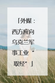 外媒：西方应向乌克兰军事工业“取经”