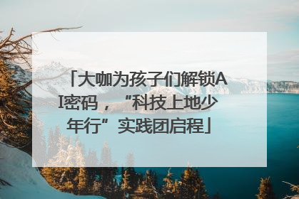 大咖为孩子们解锁AI密码，“科技上地少年行”实践团启程