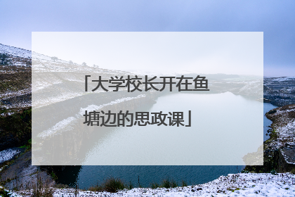 大学校长开在鱼塘边的思政课