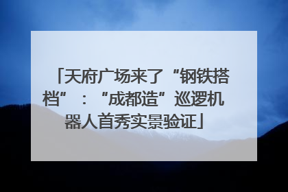 天府广场来了“钢铁搭档”：“成都造”巡逻机器人首秀实景验证