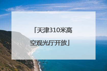 天津310米高空观光厅开放