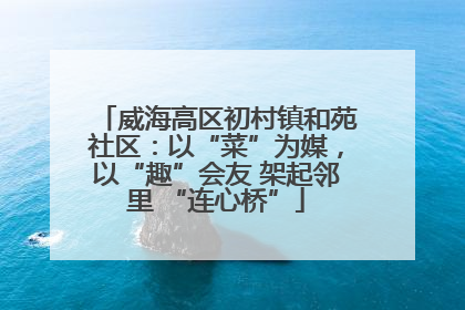 威海高区初村镇和苑社区：以“菜”为媒，以“趣”会友 架起邻里 “连心桥”