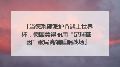 当德系硬派护脊遇上世界杯，德国美得丽用“足球基因”破局高端睡眠战场