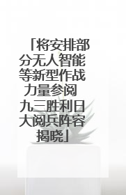 将安排部分无人智能等新型作战力量参阅 九三胜利日大阅兵阵容揭晓