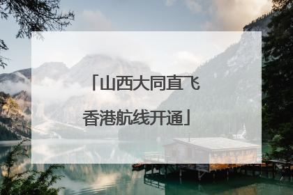 山西大同直飞香港航线开通
