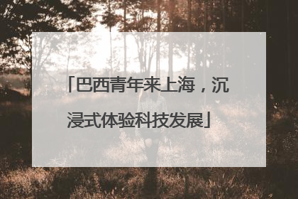 巴西青年来上海，沉浸式体验科技发展