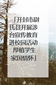 开封市尉氏县开展涉台宣传教育进校园活动 厚植学生家国情怀