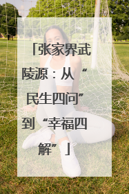 张家界武陵源：从“民生四问”到“幸福四解”