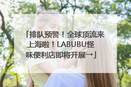 排队预警！全球顶流来上海啦！LABUBU怪味便利店即将开展→