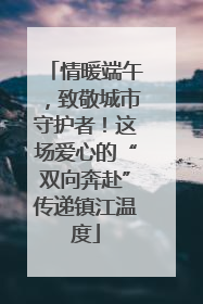 情暖端午，致敬城市守护者！这场爱心的“双向奔赴”传递镇江温度