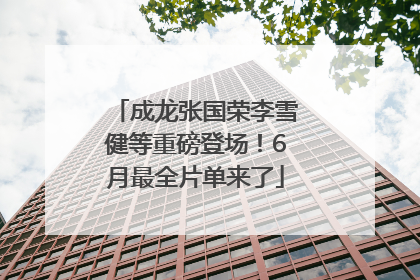 成龙张国荣李雪健等重磅登场！6月最全片单来了