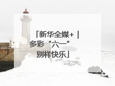 新华全媒+｜多彩“六一” 别样快乐