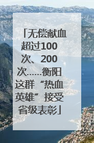 无偿献血超过100次、200次……衡阳这群“热血英雄”接受省级表彰