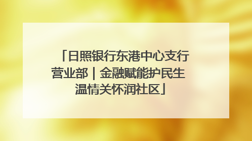 日照银行东港中心支行营业部｜金融赋能护民生 温情关怀润社区