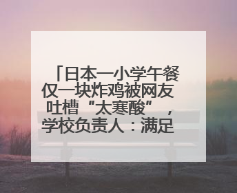 日本一小学午餐仅一块炸鸡被网友吐槽“太寒酸”，学校负责人：满足每餐600千卡的标准
