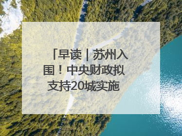 早读｜苏州入围！中央财政拟支持20城实施城市更新行动