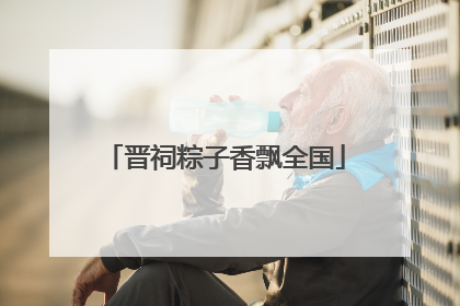晋祠粽子香飘全国
