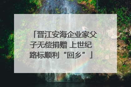晋江安海企业家父子无偿捐赠 上世纪路标顺利“回乡”
