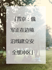 普京：俄军正在边境沿线建立安全缓冲区
