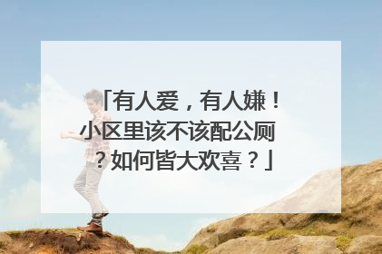 有人爱，有人嫌！小区里该不该配公厕？如何皆大欢喜？