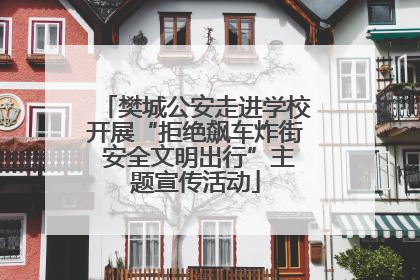 樊城公安走进学校开展“拒绝飙车炸街 安全文明出行”主题宣传活动