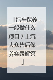 汽车保养一般做什么项目？上汽大众售后保养实录解答