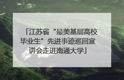 江苏省“最美基层高校毕业生”先进事迹巡回宣讲会走进南通大学
