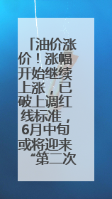 油价涨价！涨幅开始继续上涨，已破上调红线标准，6月中旬或将迎来“第二次”涨价