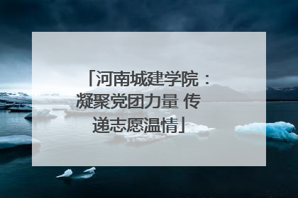 河南城建学院：凝聚党团力量 传递志愿温情