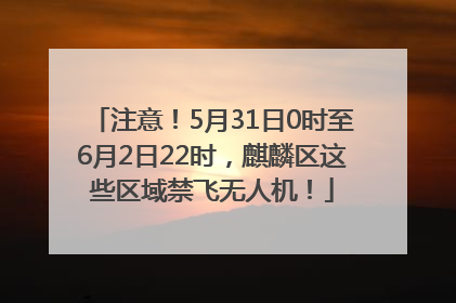 注意！5月31日0时至6月2日22时，麒麟区这些区域禁飞无人机！