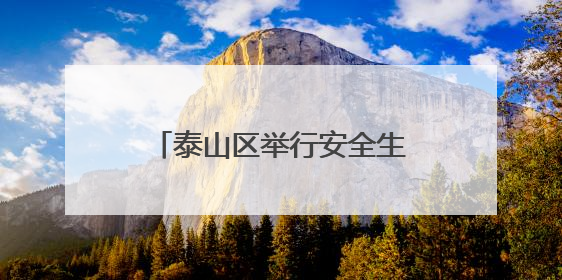 泰山区举行安全生产月新闻发布会：全力筑牢安全防线