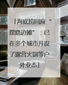 海底捞回应“摆路边摊”：已在多个城市开设了露营火锅等户外业态
