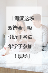 海淀这场双选会，吸引近千名清华学子参加！现场