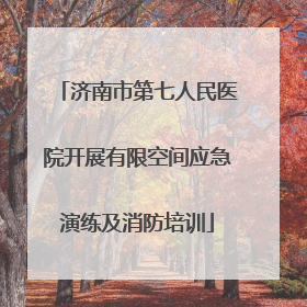 济南市第七人民医院开展有限空间应急演练及消防培训