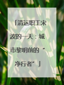 清运职工宋波的一天：城市黎明前的“净行者”