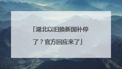 湖北以旧换新国补停了？官方回应来了