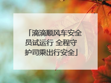 滴滴顺风车安全员试运行 全程守护司乘出行安全