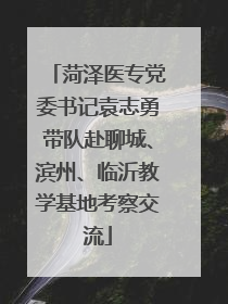 菏泽医专党委书记袁志勇带队赴聊城、滨州、临沂教学基地考察交流