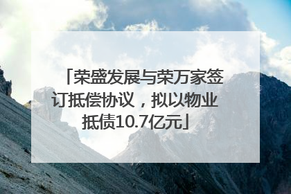 荣盛发展与荣万家签订抵偿协议，拟以物业抵债10.7亿元