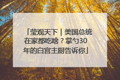 莹观天下｜美国总统在家都吃啥？掌勺30年的白宫主厨告诉你