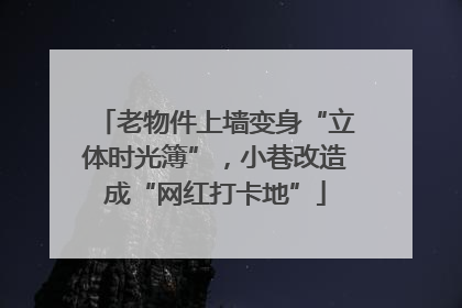 老物件上墙变身“立体时光簿”，小巷改造成“网红打卡地”