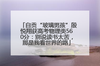 自贡“玻璃男孩”殷悦翔获高考物理类560分：别说读书太苦，那是我看世界的路