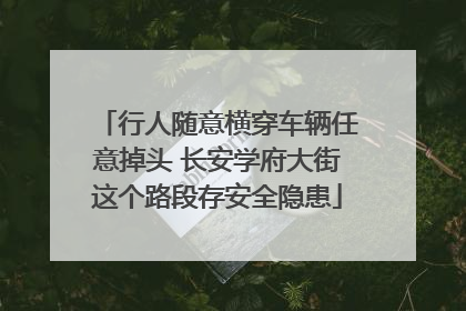 行人随意横穿车辆任意掉头 长安学府大街这个路段存安全隐患