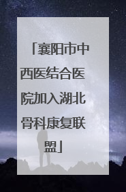 襄阳市中西医结合医院加入湖北骨科康复联盟